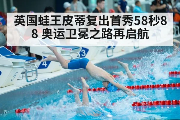 英国蛙王皮蒂复出首秀58秒88 奥运卫冕之路再启航
